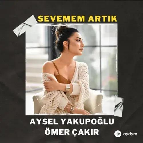 Aysel Yakupoğlu - Sevemem Artık - & Ömer Çakır