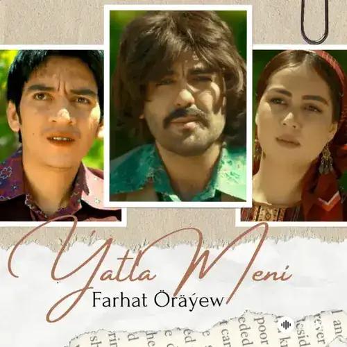 Farhat Öräýew - Ýatla Meni