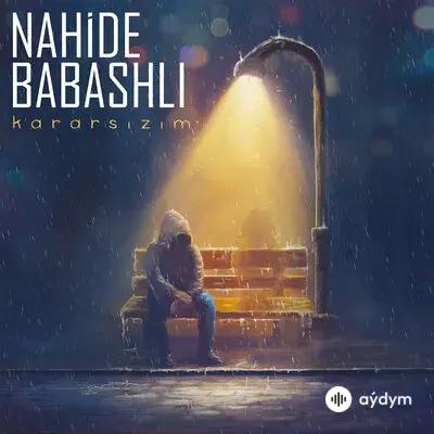Nahide Babashlı - Kararsızım