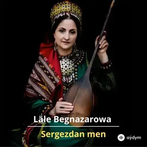 Sergezdan Men - Läle Begnazarowa