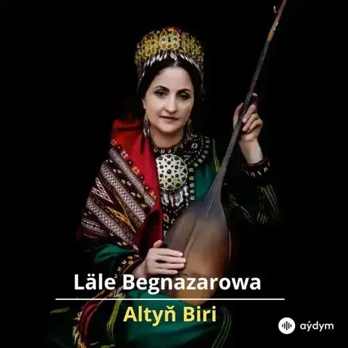 Altyň Biri - Läle Begnazarowa