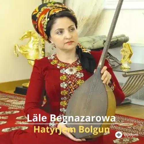 Hatyrjem Bolgun - Läle Begnazarowa