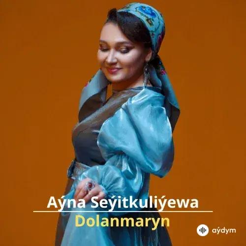 Dolanmaryn - Aýna Seýitkulyýewa