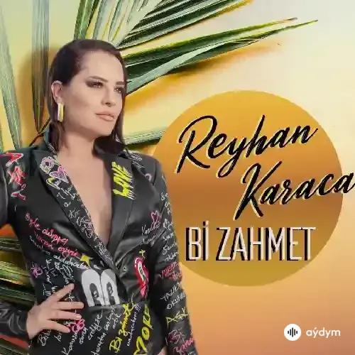 Reyhan Karaca - Bi Zahmet