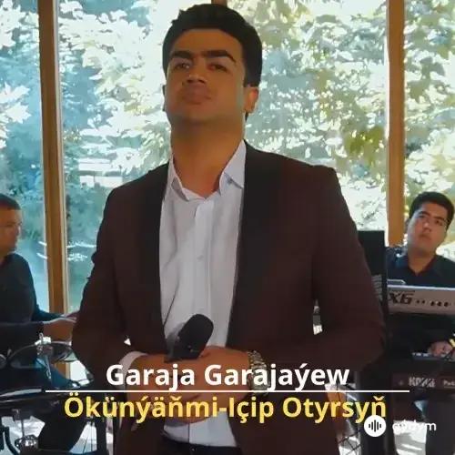 Ökünýäňmi-Içip Otyrsyň - Garaja Garajaýew