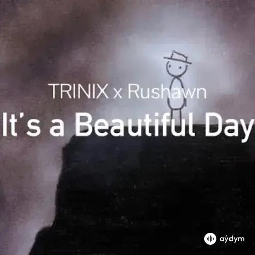 Trinix - It's a beautiful day - & Rushawn