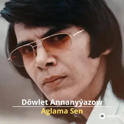 Aglama Sen - Döwlet Annanyýazow