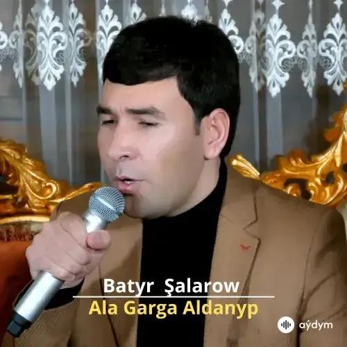 Ala Garga Aldanyp - Batyr Şalarow