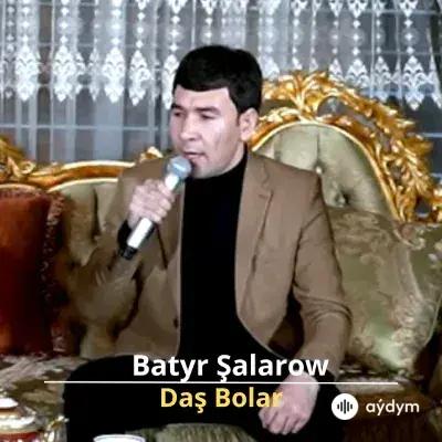 Daş Bolar - Batyr Şalarow