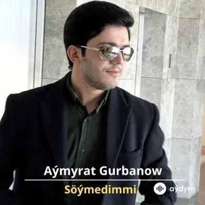 Söýmedimmi - Aýmyrat Gurbanow