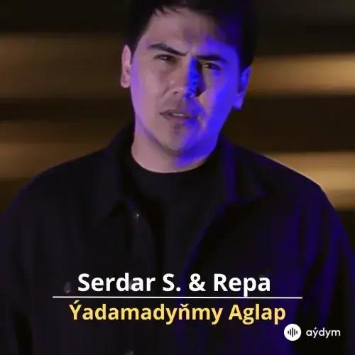 Ýadamadyňmy Aglap - Serdar Saparow & Repa