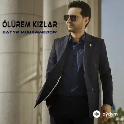 Batyr Muhammedow - Ölürem Kizlar