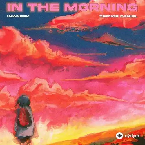 Imanbek - In The Morning - & Trevor Daniel