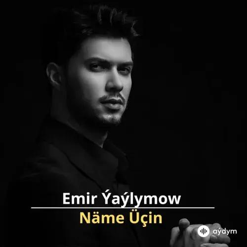 Näme Üçin - Emir Ýaýlymow