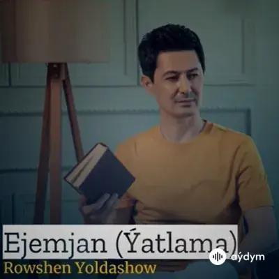 Röwşen Ýoldaşow - Ejemjan (Ýatlama)