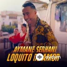 Aymane  Serhani - Loquito De Amor 