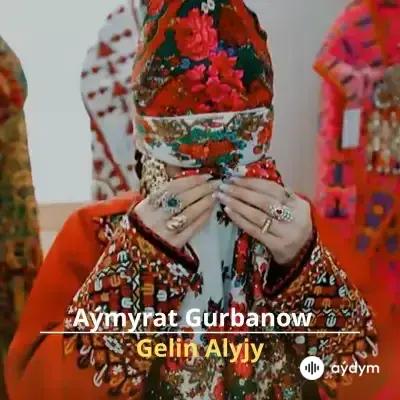 Gelin Alyjy - Aýmyrat Gurbanow