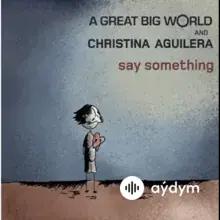 A Great Big World -Christina Aguilera - Say Something 