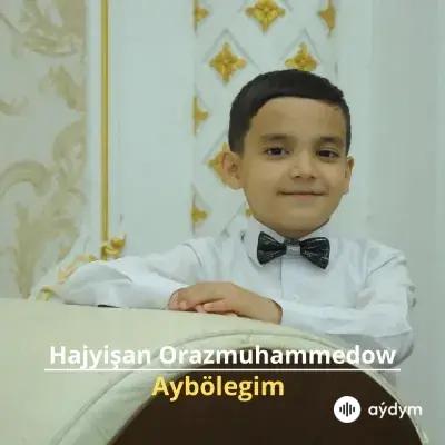 Aýbölegim - Hajyişan Orazmuhammedow