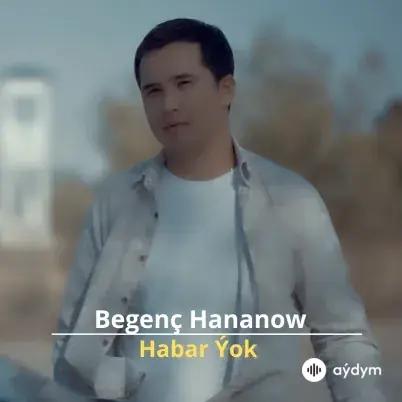 Habar Ýok - Begenç Hananow