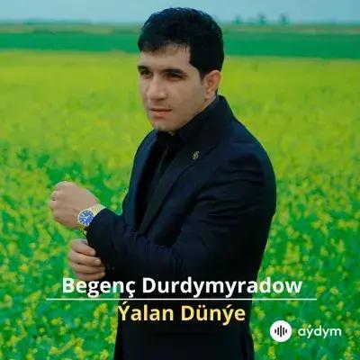 Ýalan Dünýe - Begenç Durdymyradow