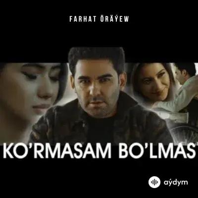 Ko`rmasam Bo`lmas - Farhat Öräýew