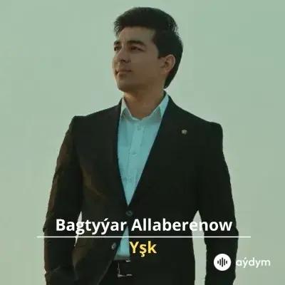 Yşk - Bagtyýar Allaberenow