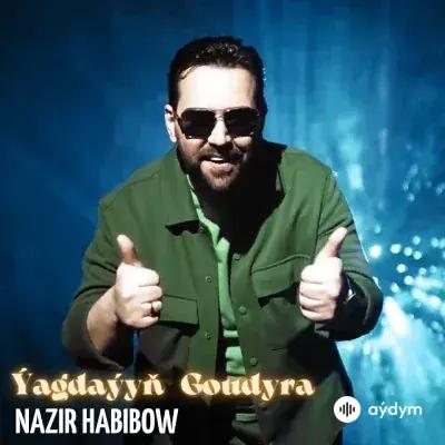 Ýagdaýyň Goudyra - Nazir Habibow