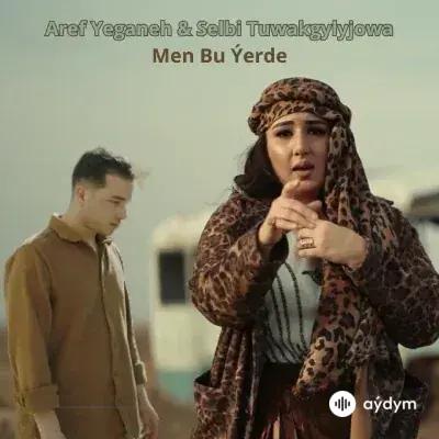 Men Bu Ýerde - Aref Yeganeh & Selbi Tuwakgylyjowa