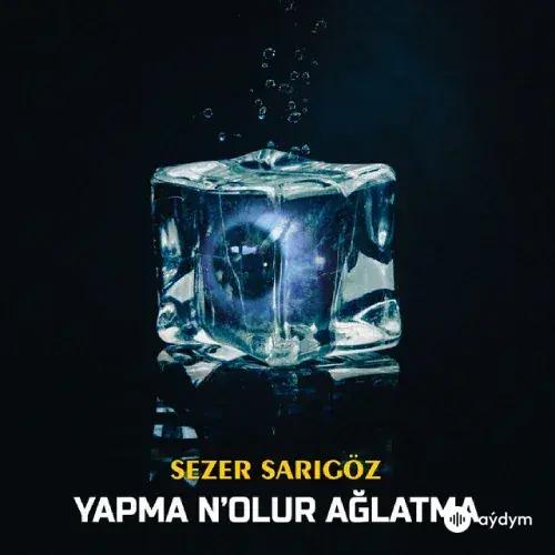 Sezer Sarıgöz - Yapma N-olur Ağlatma