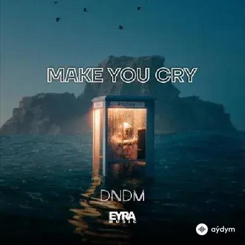 DNDM - Make You Cry