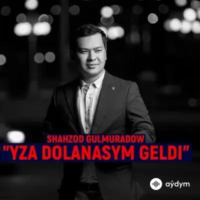Şahzod Gulmuradow - Yza Dolanasym Geldi