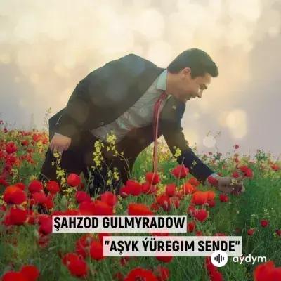 Şahzod Gulmuradow - Aşyk Ýüregim Sende