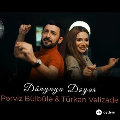 Türkan Velizade - Dünyaya Dəyər - Pərviz Bülbülə