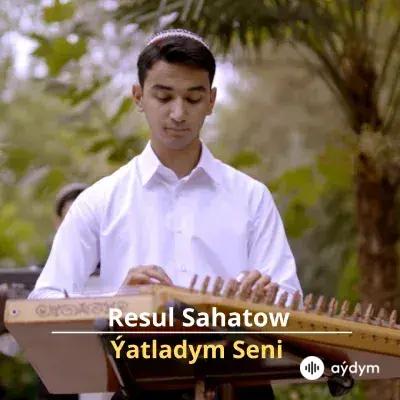 Ýatladym Seni - Resul Sahatow