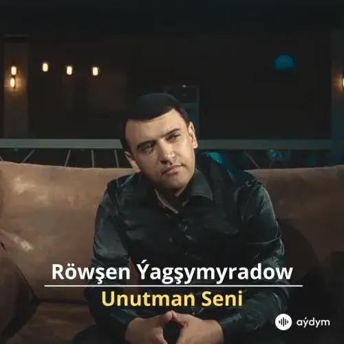 Unutman Seni - Röwşen Ýagşymyradow