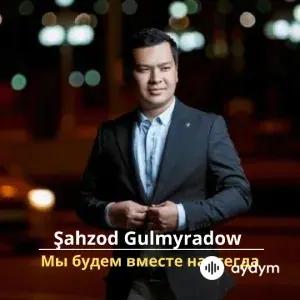 Мы будем вместе навсегда - Şahzod Gulmyradow