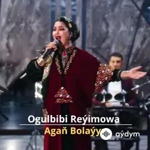 Agaň Bolaýyn - Ogulbibi Reýimowa