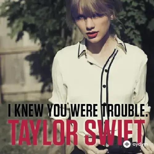 Taylor Swift - I Knew You Were Trouble