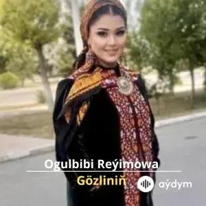 Gözliniň - Ogulbibi Reýimowa