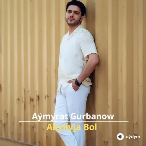 Akyllyja Bol - Aýmyrat Gurbanow