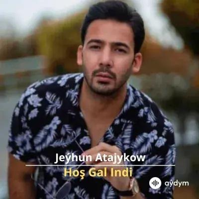 Hoş Gal Indi - Jeýhun Atajykow