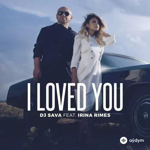 Irina Rimes-DJ Sava - I Loved You - & Irina Rimes