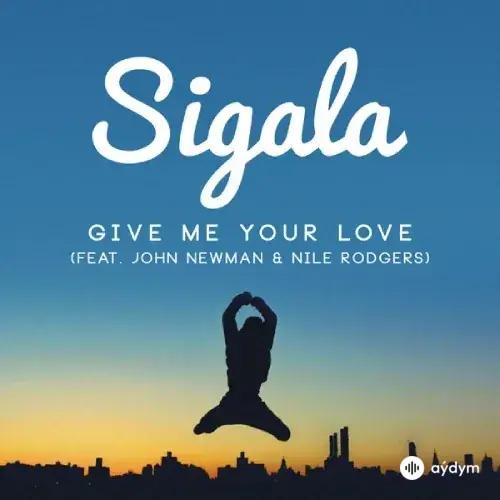 Sigala - Give Me Your Love - & John Newman & Nile Rodgers