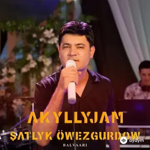 Şatlyk Öwezgurdow - Akyllyjam