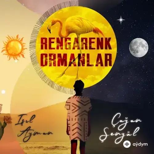 Çağan Şengül - Rengarenk Ormanlar - & Işıl Ayman