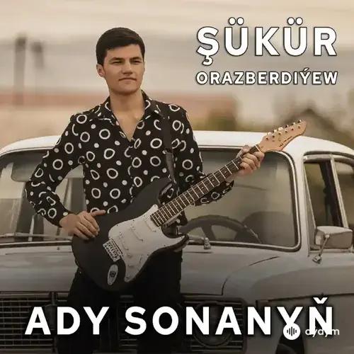 Şükür Orazberdiýew - Ady Sonanyň