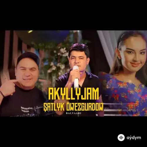 Akyllyjam - Şatlyk Öwezgurdow