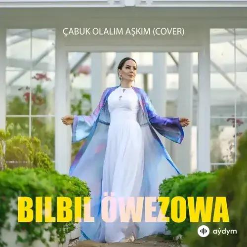 Bilbil Öwezowa (Orazowa) - Çabuk Olalım Aşkım (Cover)