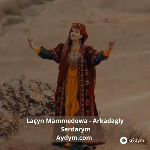 Arkadagly Serdarym - Laçyn Mämmedowa